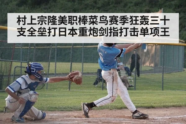村上宗隆美职棒菜鸟赛季狂轰三十支全垒打日本重炮剑指打击单项王